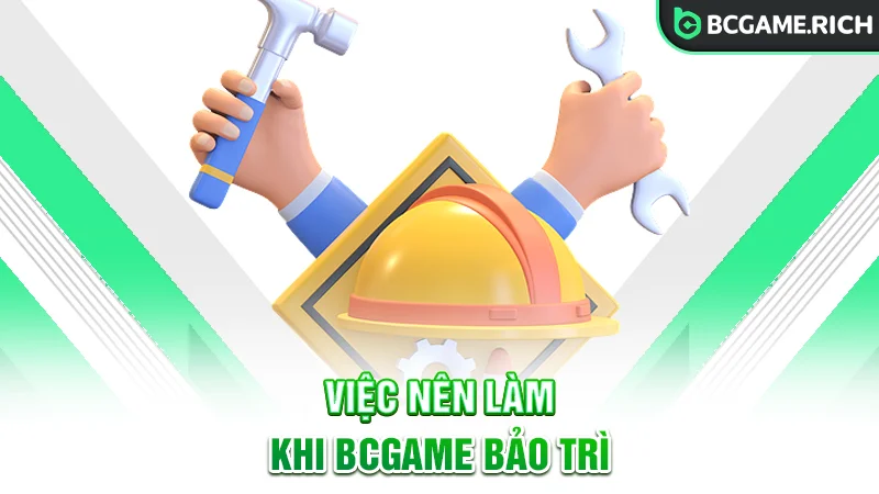 Hội viên nên làm gì trong thời gian BCGAME bảo trì?