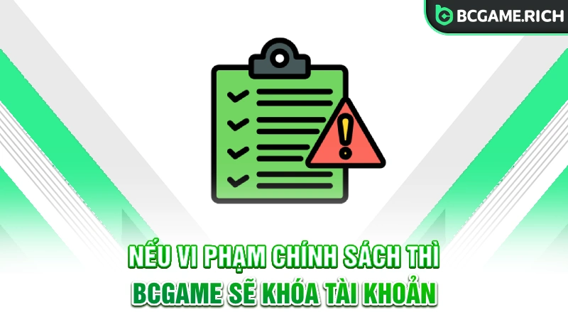 Nếu vi phạm chính sách thì BCGAME sẽ khóa tài khoản