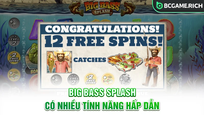 Big Bass Splash được trang bị nhiều tính năng hấp dẫn