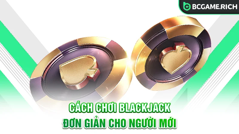Hướng dẫn cách chơi Blackjack cho lính mới