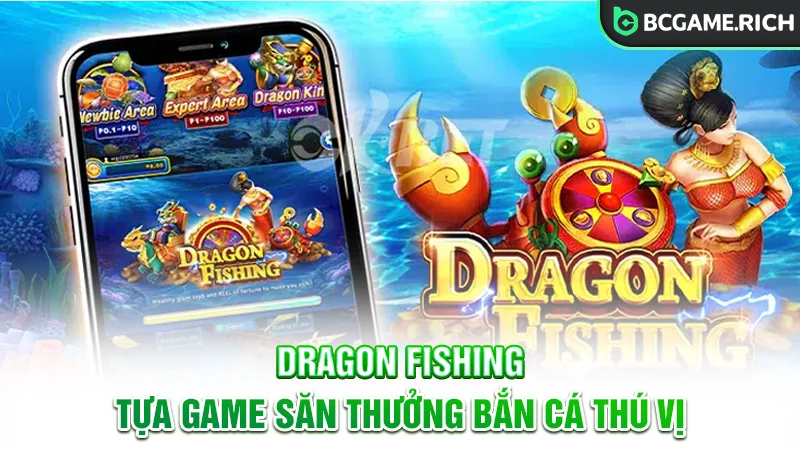 Dragon Fishing - Tựa game săn thưởng bắn cá đầy thú vị
