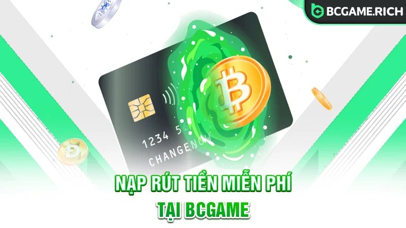 Nạp rút tại BCGAME hoàn toàn miễn phí