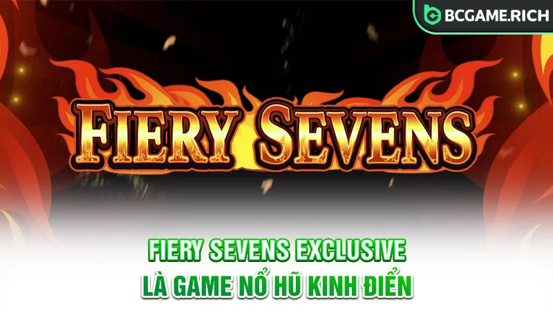 Fiery Sevens Exclusive là game nổ hũ kinh điển tại BCGAME