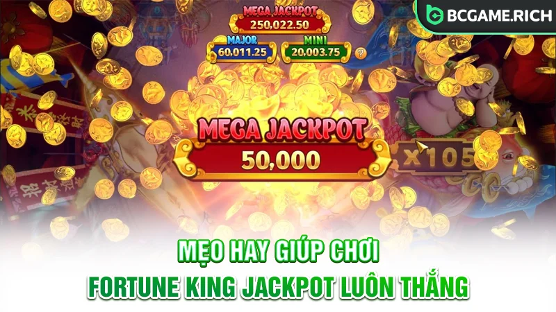 Bật mí mẹo hay giúp chơi Fortune King Jackpot luôn thắng
