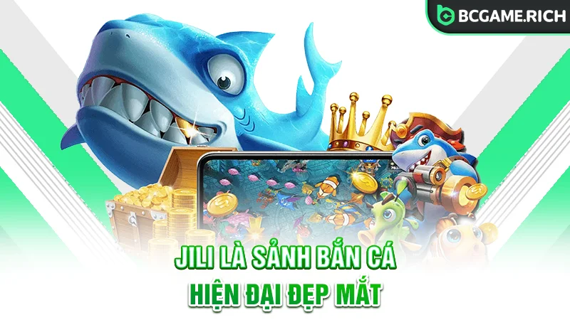 Jili - Sảnh bắn cá hiện đại, đẹp mắt và chân thực