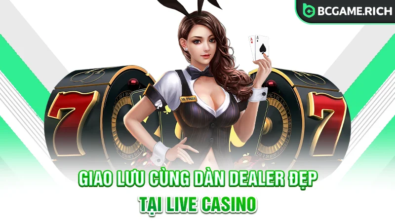 Kết nối cùng dàn dealer xinh đẹp tại Live Casino