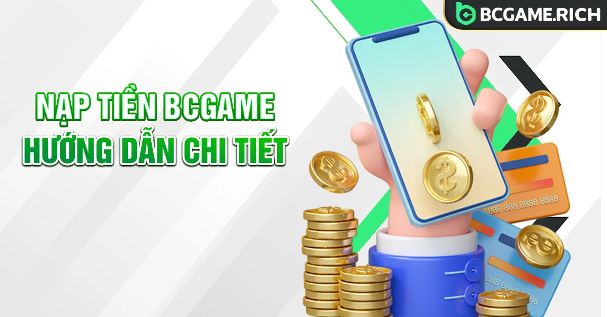 Nạp tiền BCGAME: Chi tiết từng bước gửi tiền