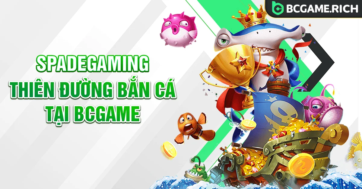 SpadeGaming - Thiên đường săn cá đổi thưởng tại BCGAME