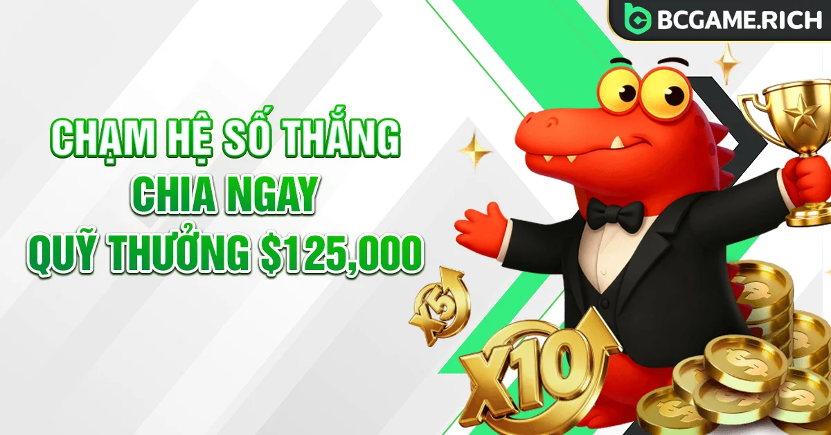 Chạm hệ số thắng - chia ngay Quỹ Thưởng $125,000