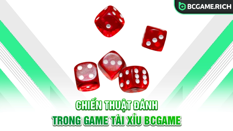 Chiến thuật đánh trong game tài xỉu BCGAME đổi thưởng