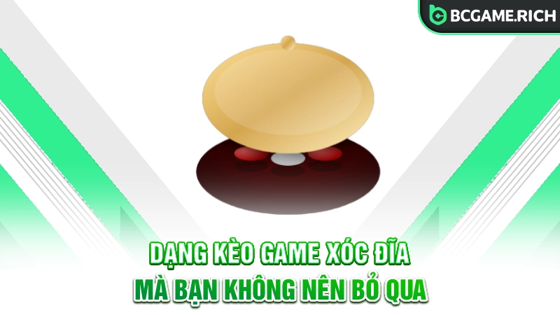 Những dạng kèo game xóc đĩa mà bạn không nên bỏ qua